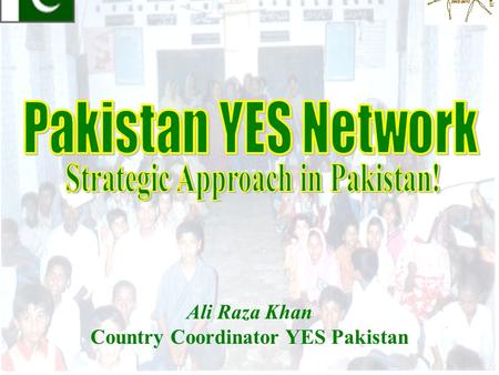 Ali Raza Khan Country Coordinator YES Pakistan. What is YES? A Youth initiative to address Pakistan’s greatest challenge: Unemployment.