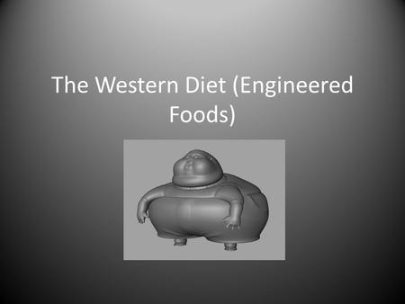 The Western Diet (Engineered Foods). Why Do We Process Foods?