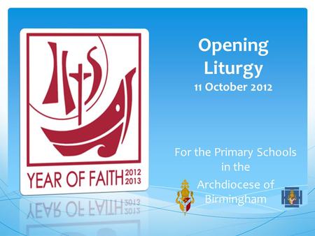 Opening Liturgy 11 October 2012 For the Primary Schools in the Archdiocese of Birmingham.