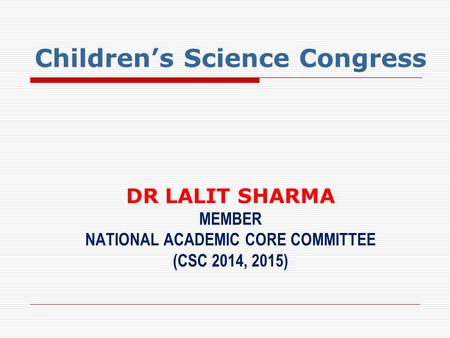 What is CSC? A program of NCSTC, DST, Govt. of India Team of 2 to 5 children From age group of 10 to 17 years Guided by teachers, any expert Undertake.