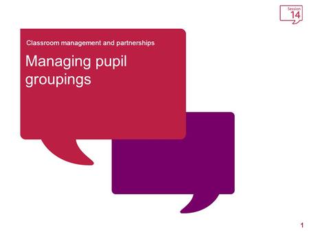1 Classroom management and partnerships Managing pupil groupings.