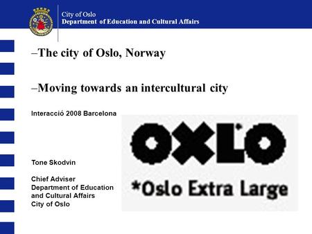 City of Oslo Department of Education and Cultural Affairs Tone Skodvin Chief Adviser Department of Education and Cultural Affairs City of Oslo –The city.