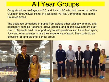 All Year Groups Congratulations to Gaynor of 3C and Jock of 6C who both were part of the Question and Answer Panel at a National PEPAS Conference held.