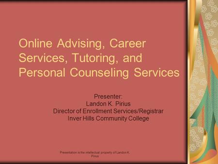 Presentation is the intellectual property of Landon K. Pirius Online Advising, Career Services, Tutoring, and Personal Counseling Services Presenter: Landon.