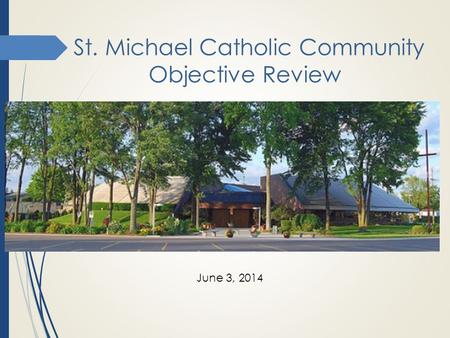St. Michael Catholic Community Objective Review June 3, 2014.