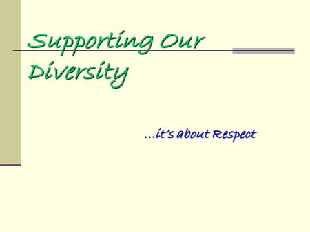 Supporting Our Diversity...it’s about Respect...it’s about Respect.