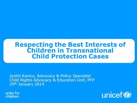 Respecting the Best Interests of Children in Transnational Child Protection Cases Jyothi Kanics, Advocacy & Policy Specialist Child Rights Advocacy & Education.