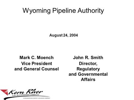 Wyoming Pipeline Authority August 24, 2004 Mark C. MoenchJohn R. Smith Vice President and General Counsel Director, Regulatory and Governmental Affairs.