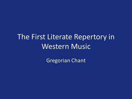 The First Literate Repertory in Western Music Gregorian Chant.