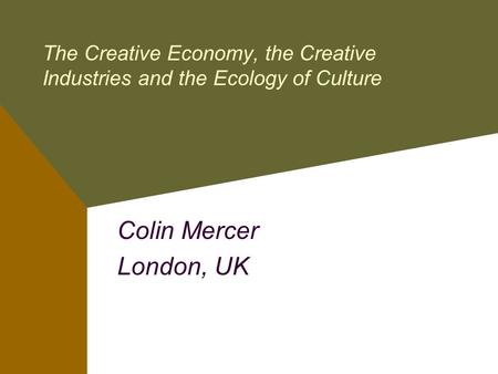 The Creative Economy, the Creative Industries and the Ecology of Culture Colin Mercer London, UK.