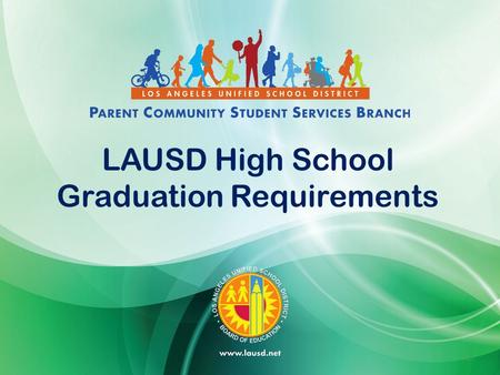 LAUSD High School Graduation Requirements 1. MISSION: The mission of LAUSD is to graduate students who are college-prepared and career-ready. BELIEFS: