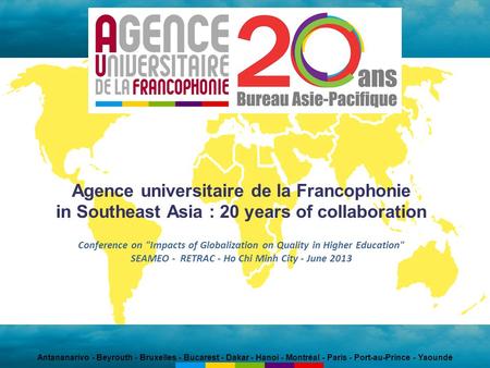 Agence universitaire de la Francophonie in Southeast Asia : 20 years of collaboration Conference on Impacts of Globalization on Quality in Higher Education