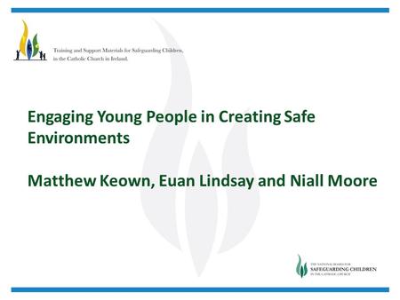 Engaging Young People in Creating Safe Environments Matthew Keown, Euan Lindsay and Niall Moore.