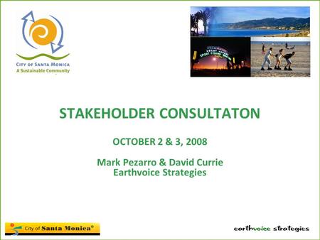 STAKEHOLDER CONSULTATON OCTOBER 2 & 3, 2008 Mark Pezarro & David Currie Earthvoice Strategies.
