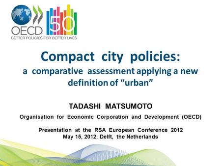 Compact city policies: a comparative assessment applying a new definition of “urban” TADASHI MATSUMOTO Organisation for Economic Corporation and.