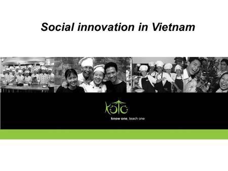 Social innovation in Vietnam. An overview of social innovation in Vietnam Conditions and circumstances for social innovation Leaders of social innovation.