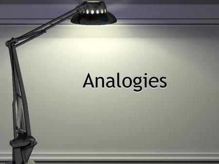 Analogies. Analogies test your ability to: Recognize the relationship between the words in a word pair Recognize when two word pairs display parallel.