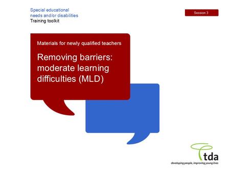 Special educational needs and/or disabilities Training toolkit Session 3 Materials for newly qualified teachers Removing barriers: moderate learning difficulties.