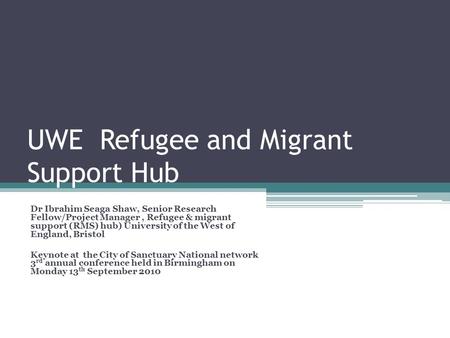 UWE Refugee and Migrant Support Hub Dr Ibrahim Seaga Shaw, Senior Research Fellow/Project Manager, Refugee & migrant support (RMS) hub) University of the.
