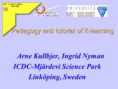 Pedagogy and tutorial of E-learning Pedagogy and tutorial of E-learning Arne Kullbjer, Ingrid Nyman ICDC-Mjärdevi Science Park Linköping, Sweden UEE 27.