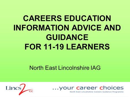 CAREERS EDUCATION INFORMATION ADVICE AND GUIDANCE FOR 11-19 LEARNERS North East Lincolnshire IAG.
