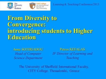 From Diversity to Convergence: introducing students to Higher Education Learning & Teaching Conference 2013 Anna SOTIRIADOU Head of Computer Science Department.