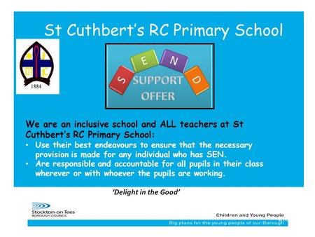 18/24/2015 St Cuthbert’s RC Primary School We are an inclusive school and ALL teachers at St Cuthbert’s RC Primary School: Use their best endeavours to.