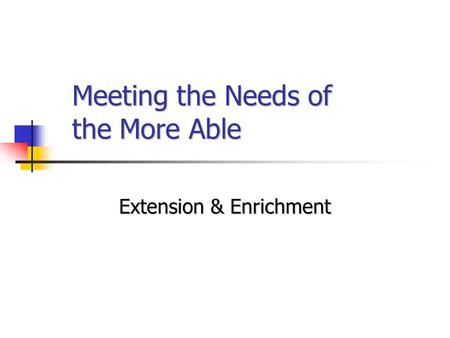 Meeting the Needs of the More Able Extension & Enrichment.
