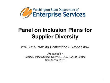 Panel on Inclusion Plans for Supplier Diversity 2013 DES Training Conference & Trade Show Presented by Seattle Public Utilities, OMWBE, DES, City of Seattle.