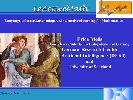 Source: Erica MelisLeActiveMath Language-enhanced, user-adaptive, interactive eLearning for Mathematics Erica Melis Competence Center for Technology-Enhanced.