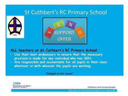 18/24/2015 St Cuthbert’s RC Primary School ALL teachers at St Cuthbert’s RC Primary School: Use their best endeavours to ensure that the necessary provision.