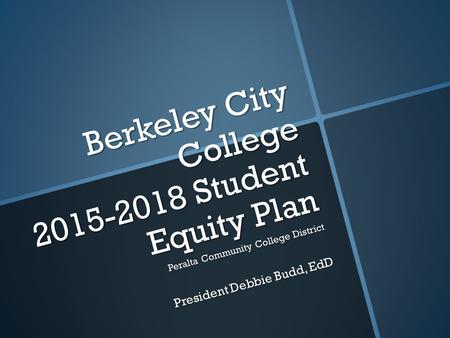 Berkeley City College 2015-2018 Student Equity Plan Peralta Community College District President Debbie Budd, EdD.