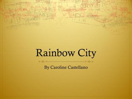 Rainbow City By Caroline Castellano. A Quick Note In the following slides I have used what are called “Animations” to give more dynamic content to my.