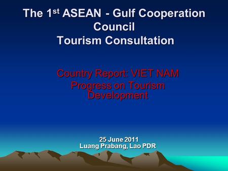 The 1 st ASEAN - Gulf Cooperation Council Tourism Consultation Country Report: VIET NAM Progress on Tourism Development 25 June 2011 Luang Prabang, Lao.