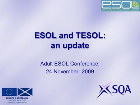 ESOL and TESOL: an update Adult ESOL Conference, 24 November, 2009.