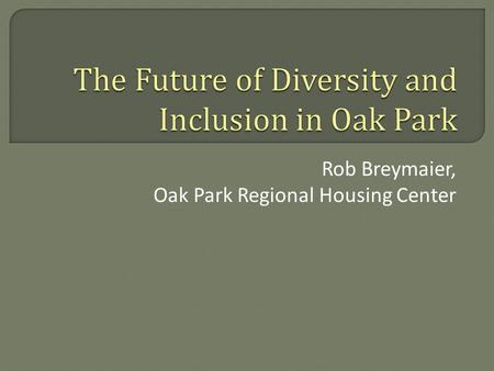 Rob Breymaier, Oak Park Regional Housing Center.  Changes from 2000 to 2010 Census  Looking to the Future  The Housing Center’s Role.