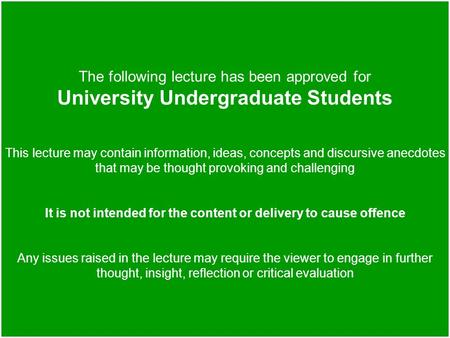 The following lecture has been approved for University Undergraduate Students This lecture may contain information, ideas, concepts and discursive anecdotes.
