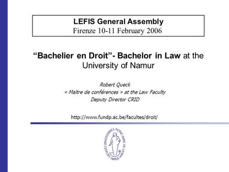 “Bachelier en Droit”- Bachelor in Law at the University of Namur Robert Queck « Maître de conférences » at the Law Faculty Deputy Director CRID LEFIS General.