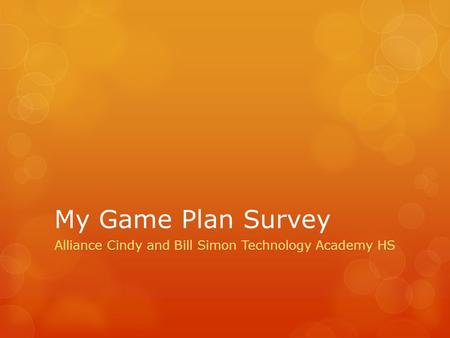 My Game Plan Survey Alliance Cindy and Bill Simon Technology Academy HS.