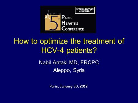 How to optimize the treatment of HCV-4 patients? Nabil Antaki MD, FRCPC Aleppo, Syria Paris, January 30, 2012.