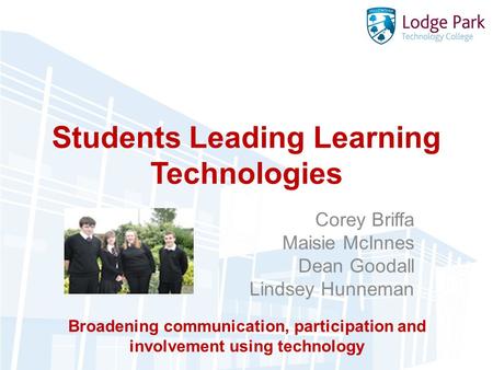 Students Leading Learning Technologies Corey Briffa Maisie McInnes Dean Goodall Lindsey Hunneman Broadening communication, participation and involvement.