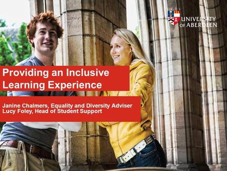Providing an Inclusive Learning Experience Janine Chalmers, Equality and Diversity Adviser Lucy Foley, Head of Student Support.