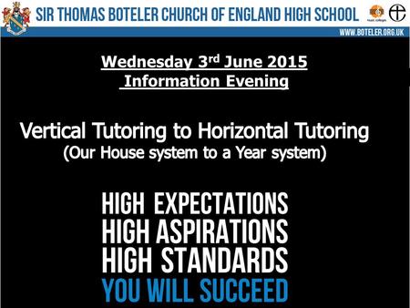 Wednesday 3 rd June 2015 Information Evening. What is Horizontal Tutoring? This is where all tutor groups will be made up of students from the same year.