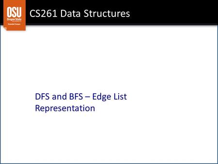 CS261 Data Structures DFS and BFS – Edge List Representation.