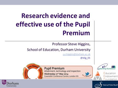Research evidence and effective use of the Pupil Premium Professor Steve Higgins, School of Education, Durham