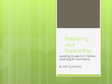 Preparing and Supporting Assisting Students in Online Learning Environments By Kim Cummins.