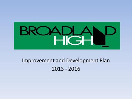 Improvement and Development Plan 2013 - 2016. What is it? Next 3 years Main aims – things we want to make better for students and the school Big push.