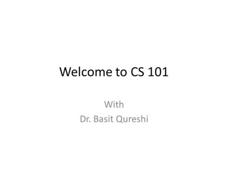 Welcome to CS 101 With Dr. Basit Qureshi.