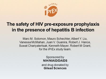 The safety of HIV pre-exposure prophylaxis in the presence of hepatitis B infection Marc M. Solomon, Mauro Schechter, Albert Y. Liu, Vanessa McMahan, Juan.