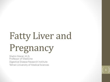 Fatty Liver and Pregnancy Shahin Merat, M.D. Professor of Medicine Digestive Disease Research Institute Tehran University of Medical Sciences 1.